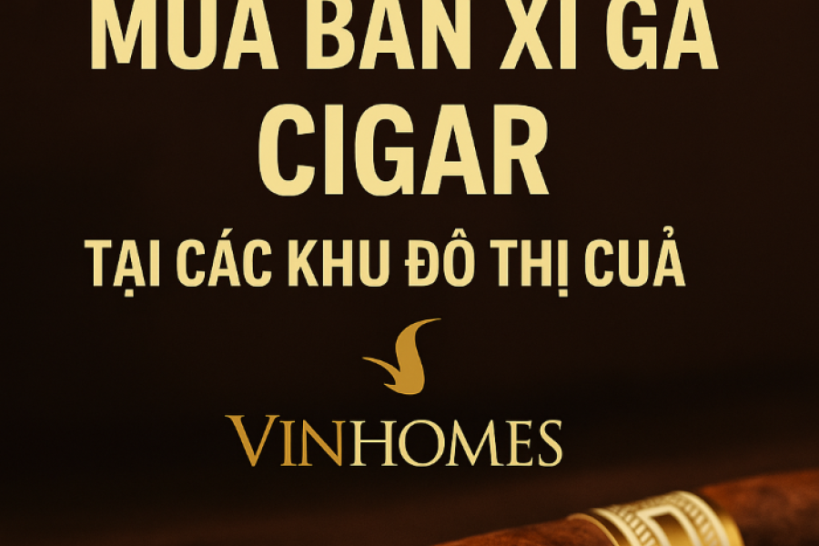 Mua Bán Xì Gà Cigar Tại Các Khu Đô Thị Vinhomes