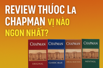 Review thuốc lá Chapman vị nào ngon nhất? Top 5 vị đáng thử 2025.