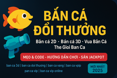Bắn Cá Đổi Thưởng – Tổng Hợp Game, Hướng Dẫn & Bí quyết (Mới Nhất)