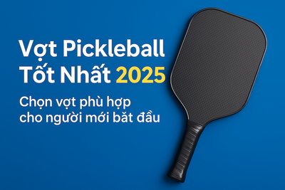 Vợt Pickleball Tốt Nhất 2025 – Chọn Vợt Phù Hợp Cho Người Mới Bắt Đầu (A-Z)